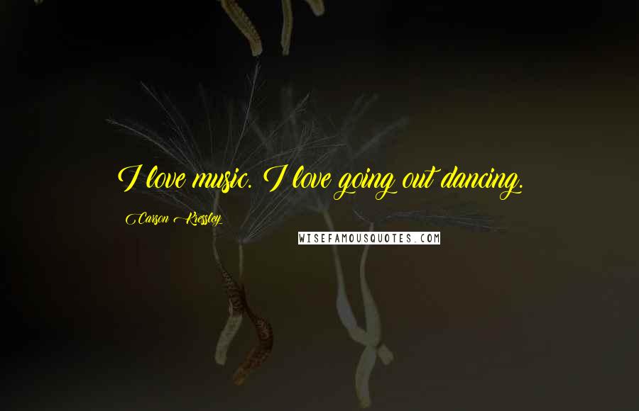 Carson Kressley Quotes: I love music. I love going out dancing.