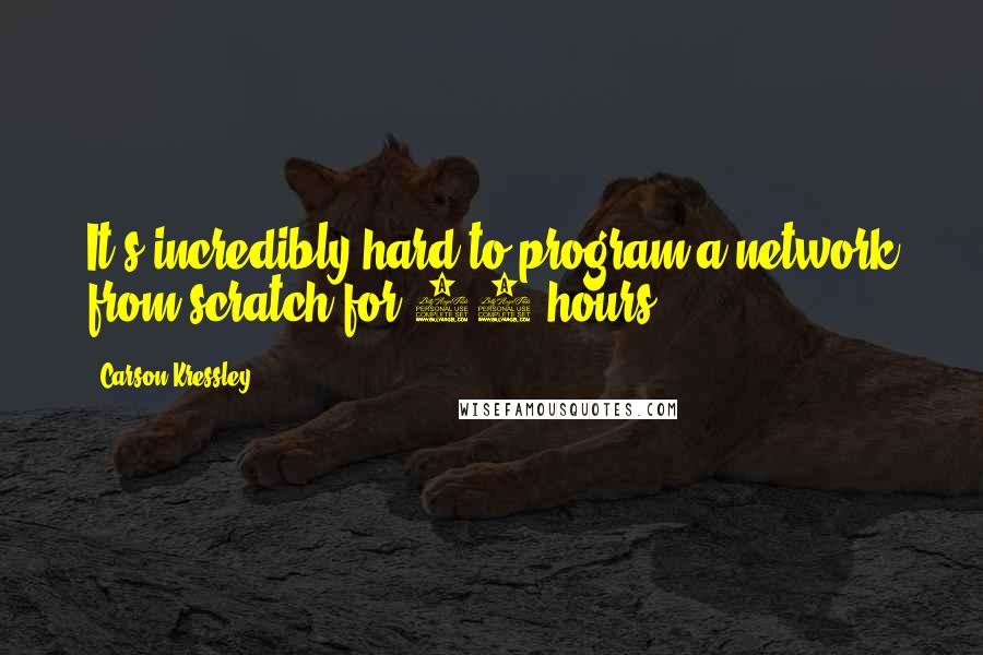 Carson Kressley Quotes: It's incredibly hard to program a network from scratch for 24 hours.