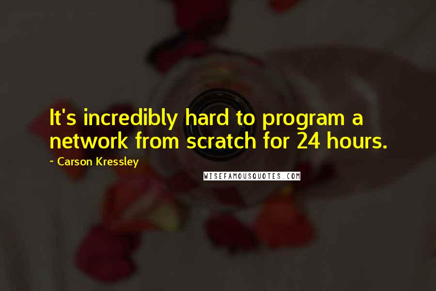 Carson Kressley Quotes: It's incredibly hard to program a network from scratch for 24 hours.