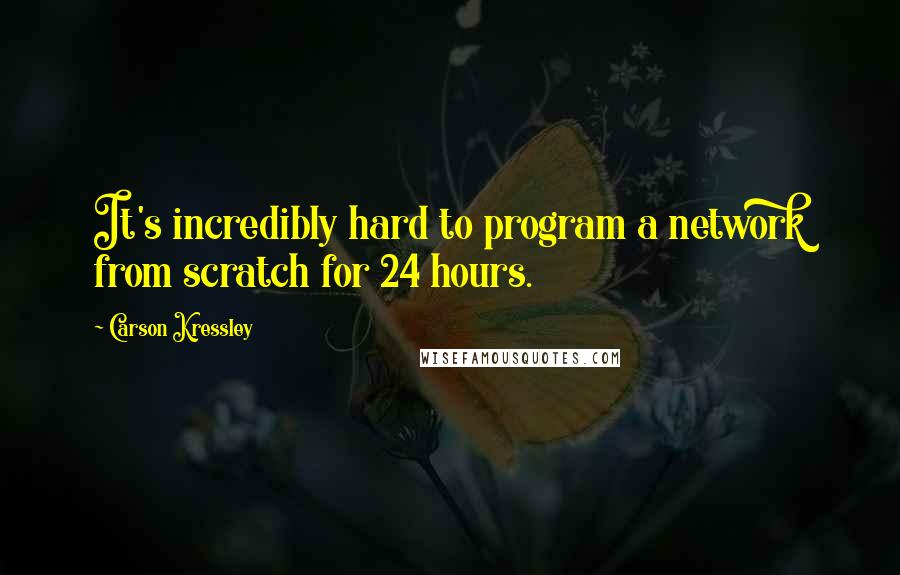 Carson Kressley Quotes: It's incredibly hard to program a network from scratch for 24 hours.