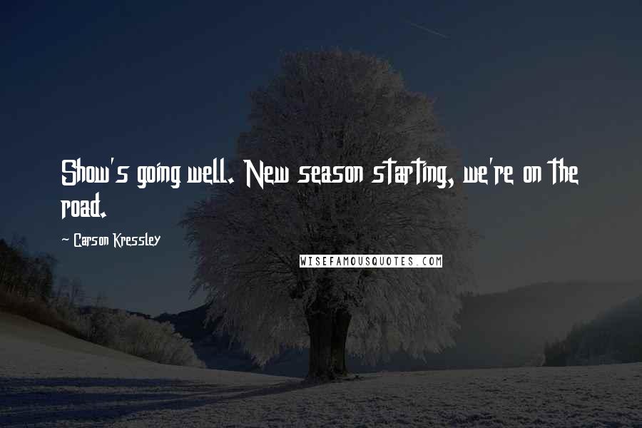 Carson Kressley Quotes: Show's going well. New season starting, we're on the road.