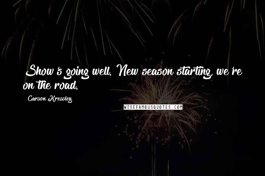 Carson Kressley Quotes: Show's going well. New season starting, we're on the road.