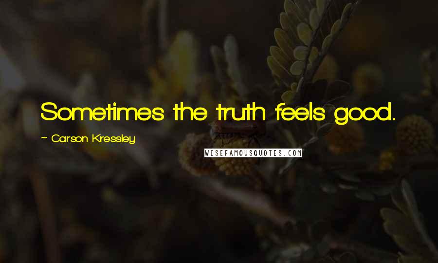 Carson Kressley Quotes: Sometimes the truth feels good.