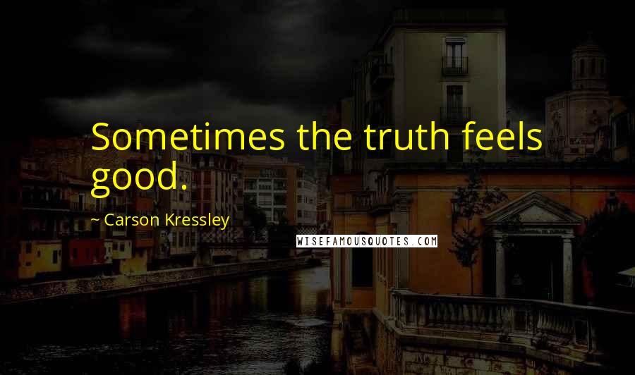 Carson Kressley Quotes: Sometimes the truth feels good.