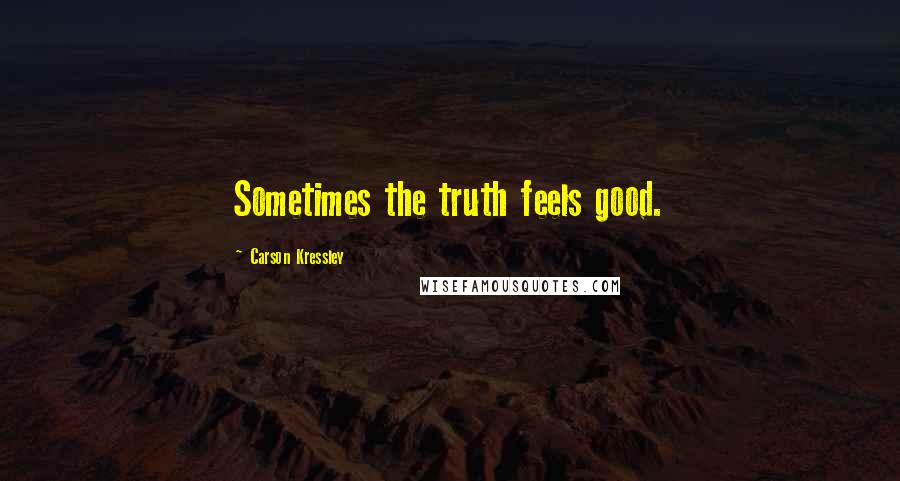 Carson Kressley Quotes: Sometimes the truth feels good.