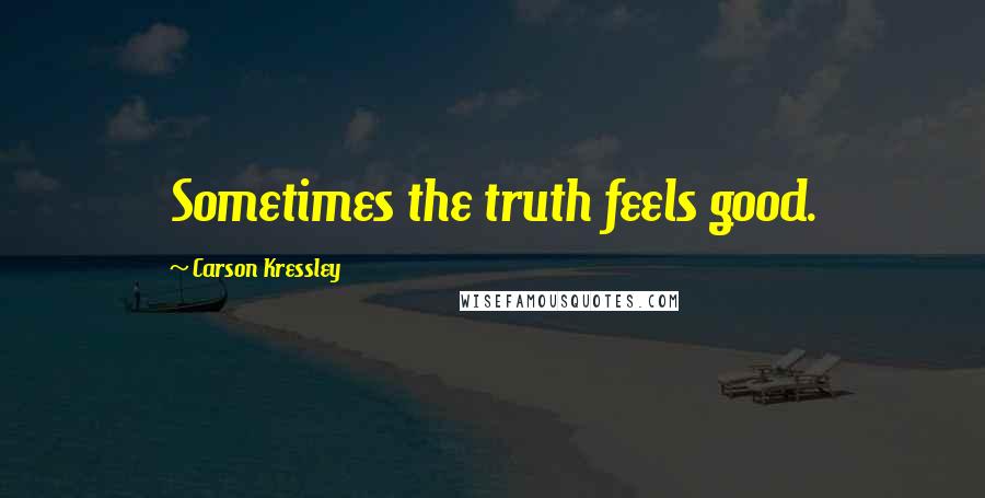 Carson Kressley Quotes: Sometimes the truth feels good.