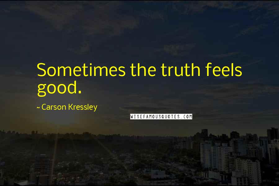 Carson Kressley Quotes: Sometimes the truth feels good.