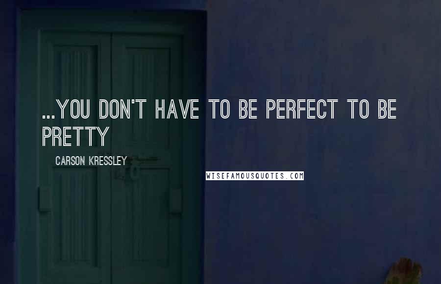 Carson Kressley Quotes: ...you don't have to be perfect to be pretty