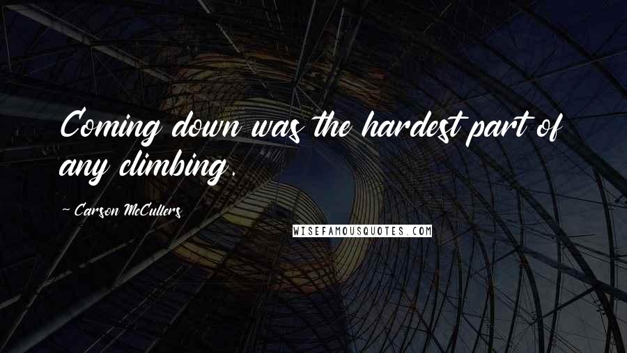 Carson McCullers Quotes: Coming down was the hardest part of any climbing.