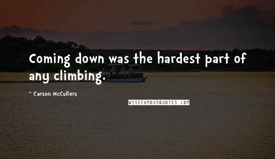 Carson McCullers Quotes: Coming down was the hardest part of any climbing.