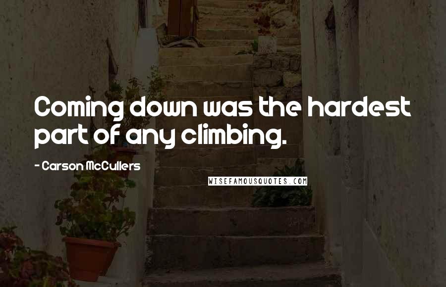 Carson McCullers Quotes: Coming down was the hardest part of any climbing.