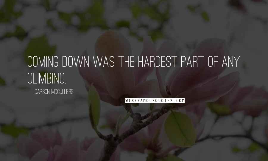 Carson McCullers Quotes: Coming down was the hardest part of any climbing.