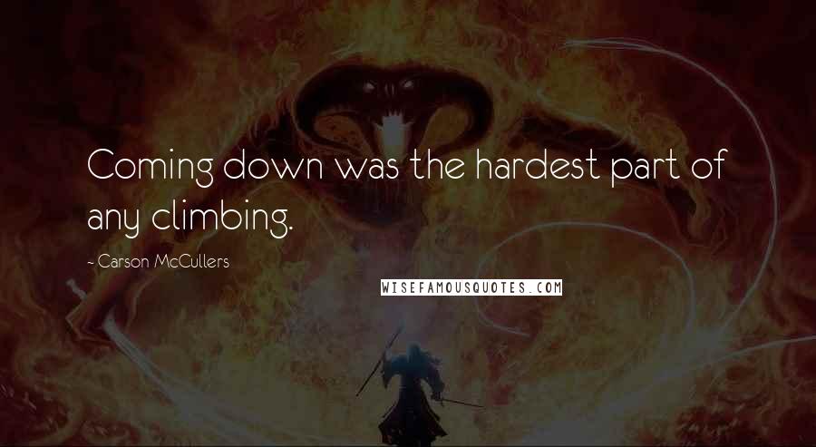 Carson McCullers Quotes: Coming down was the hardest part of any climbing.