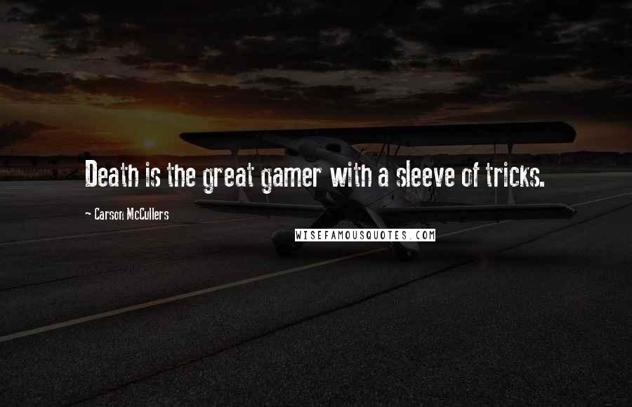 Carson McCullers Quotes: Death is the great gamer with a sleeve of tricks.