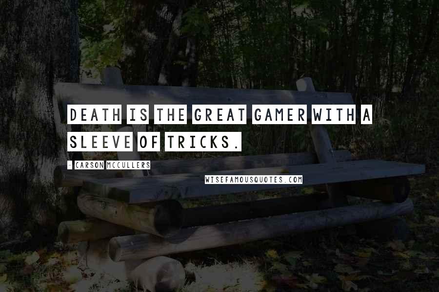 Carson McCullers Quotes: Death is the great gamer with a sleeve of tricks.