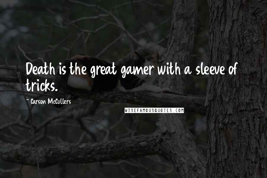 Carson McCullers Quotes: Death is the great gamer with a sleeve of tricks.