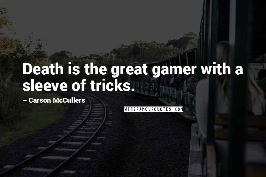 Carson McCullers Quotes: Death is the great gamer with a sleeve of tricks.
