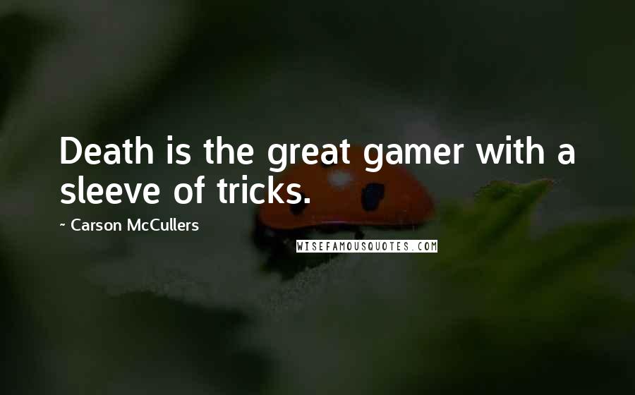 Carson McCullers Quotes: Death is the great gamer with a sleeve of tricks.