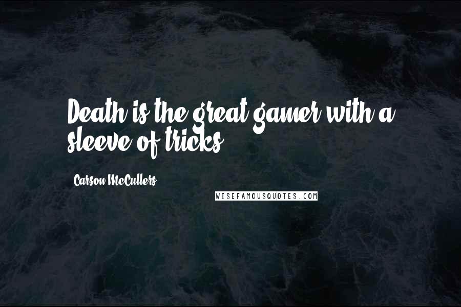 Carson McCullers Quotes: Death is the great gamer with a sleeve of tricks.