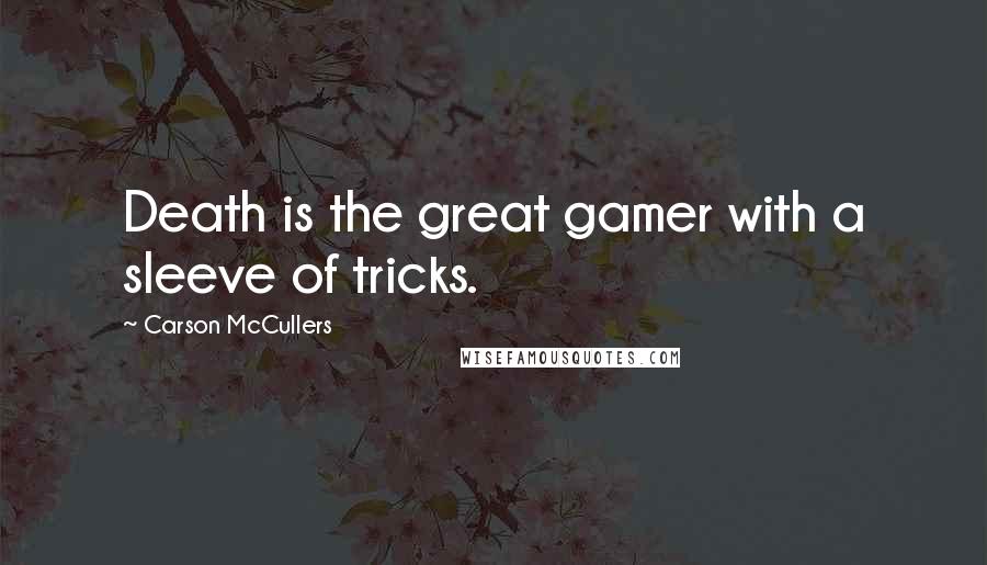 Carson McCullers Quotes: Death is the great gamer with a sleeve of tricks.