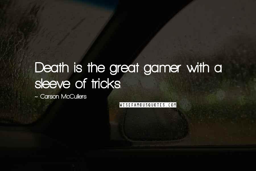 Carson McCullers Quotes: Death is the great gamer with a sleeve of tricks.
