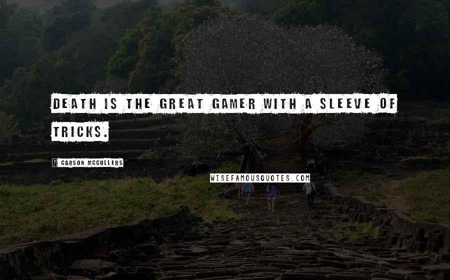 Carson McCullers Quotes: Death is the great gamer with a sleeve of tricks.