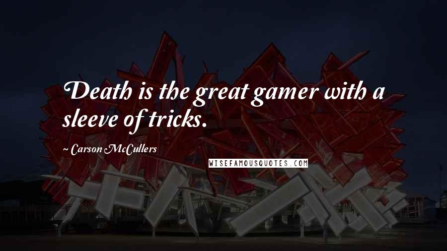 Carson McCullers Quotes: Death is the great gamer with a sleeve of tricks.