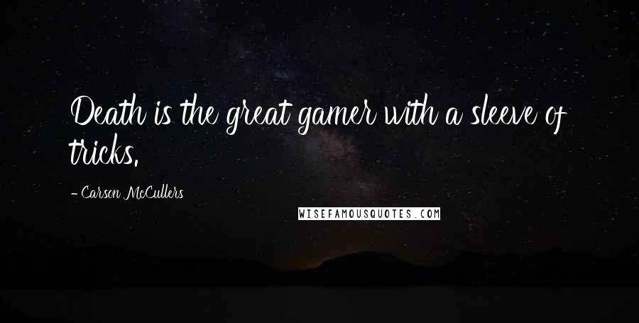 Carson McCullers Quotes: Death is the great gamer with a sleeve of tricks.