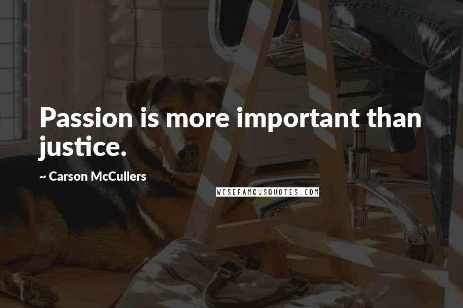 Carson McCullers Quotes: Passion is more important than justice.