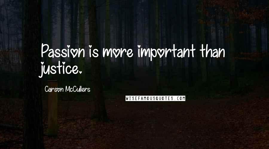 Carson McCullers Quotes: Passion is more important than justice.