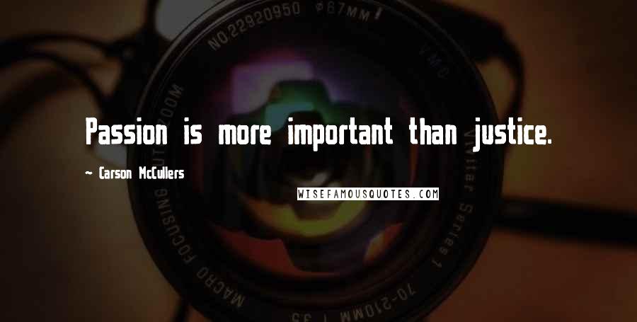Carson McCullers Quotes: Passion is more important than justice.