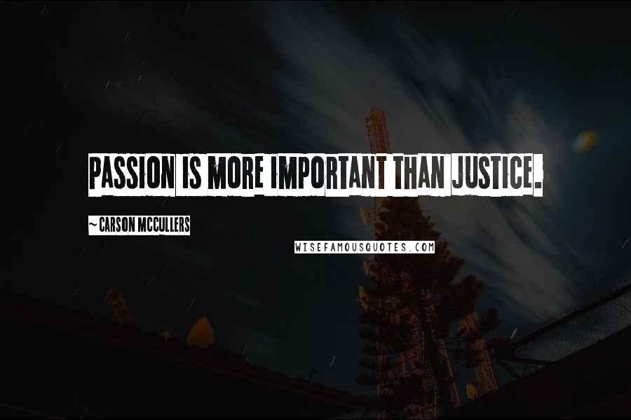 Carson McCullers Quotes: Passion is more important than justice.