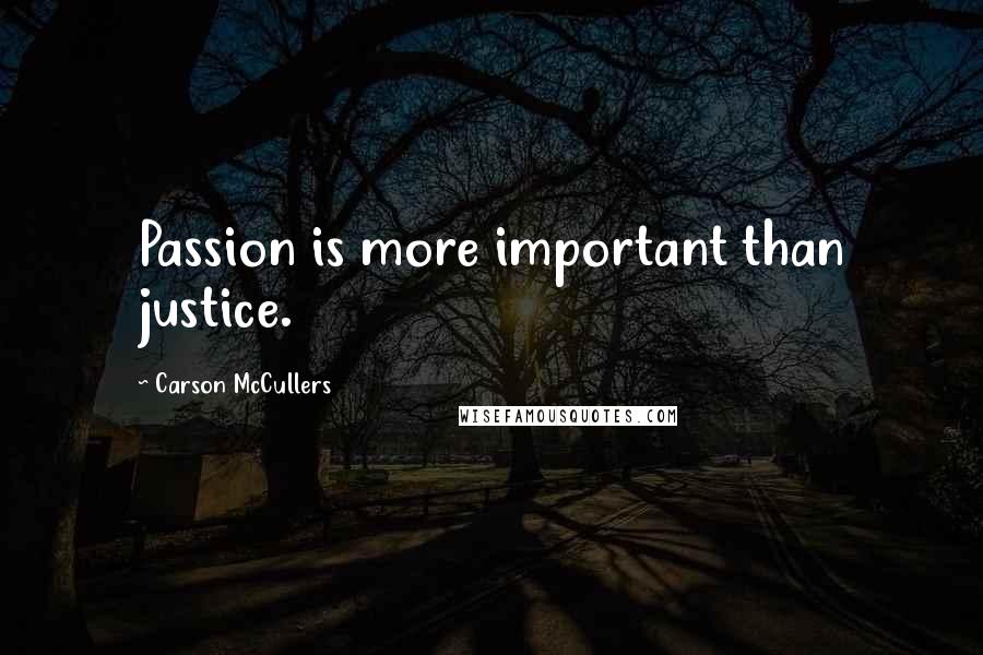 Carson McCullers Quotes: Passion is more important than justice.