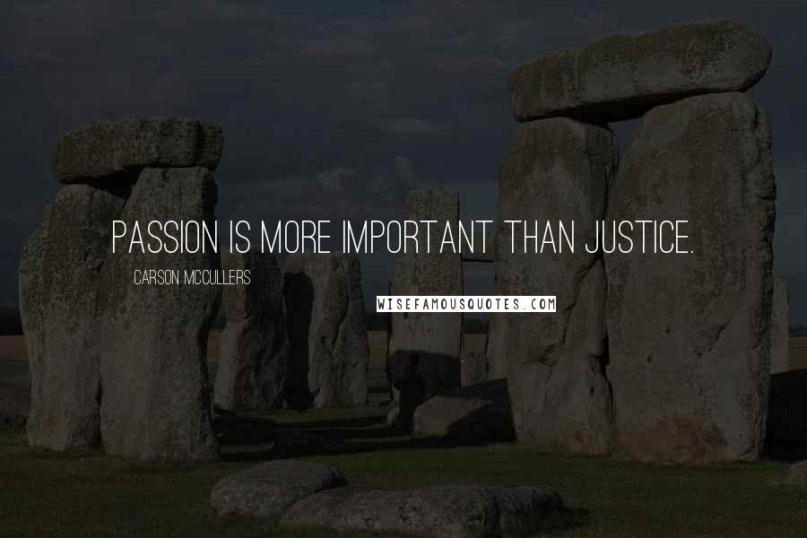 Carson McCullers Quotes: Passion is more important than justice.