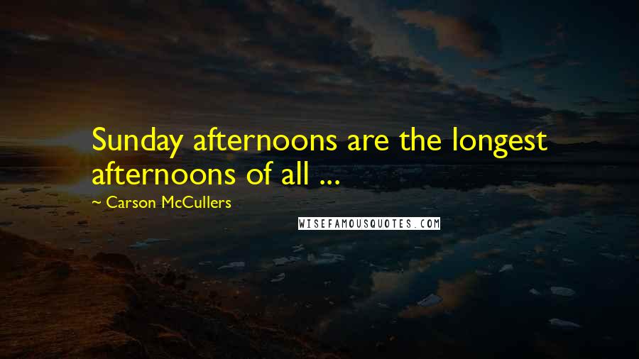 Carson McCullers Quotes: Sunday afternoons are the longest afternoons of all ...
