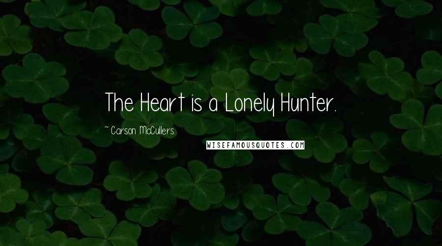 Carson McCullers Quotes: The Heart is a Lonely Hunter.