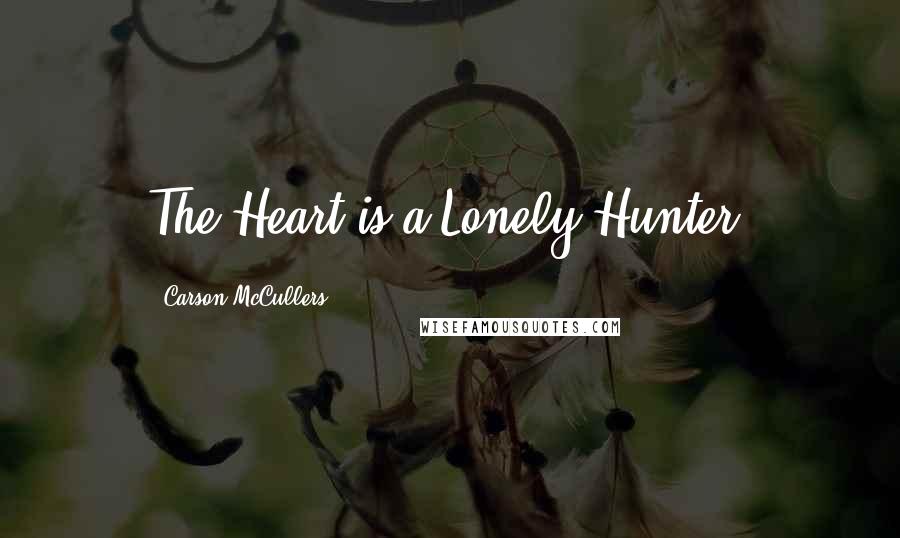 Carson McCullers Quotes: The Heart is a Lonely Hunter.