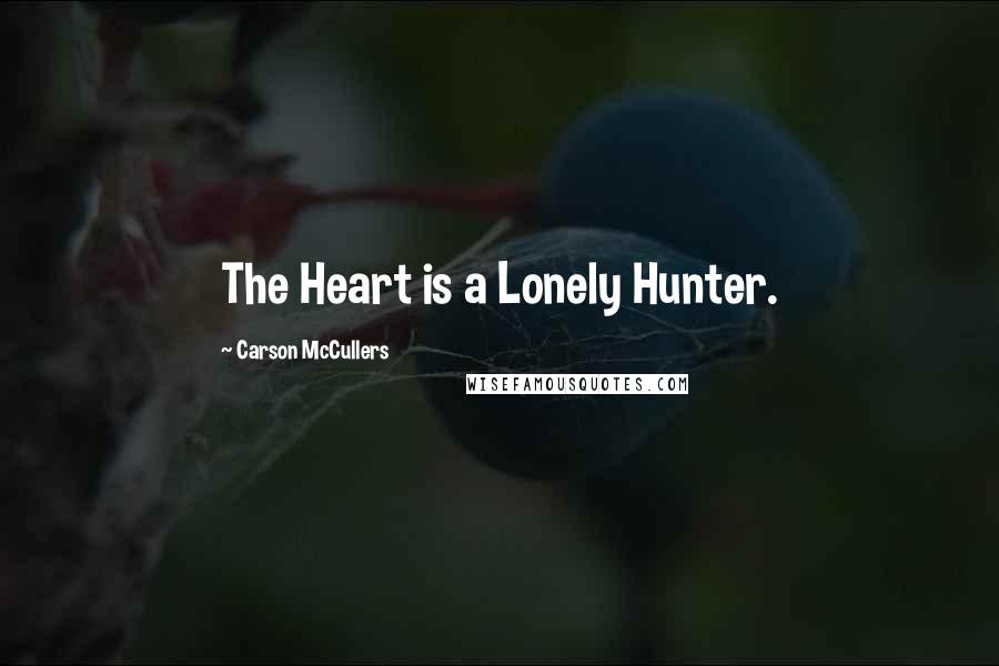 Carson McCullers Quotes: The Heart is a Lonely Hunter.