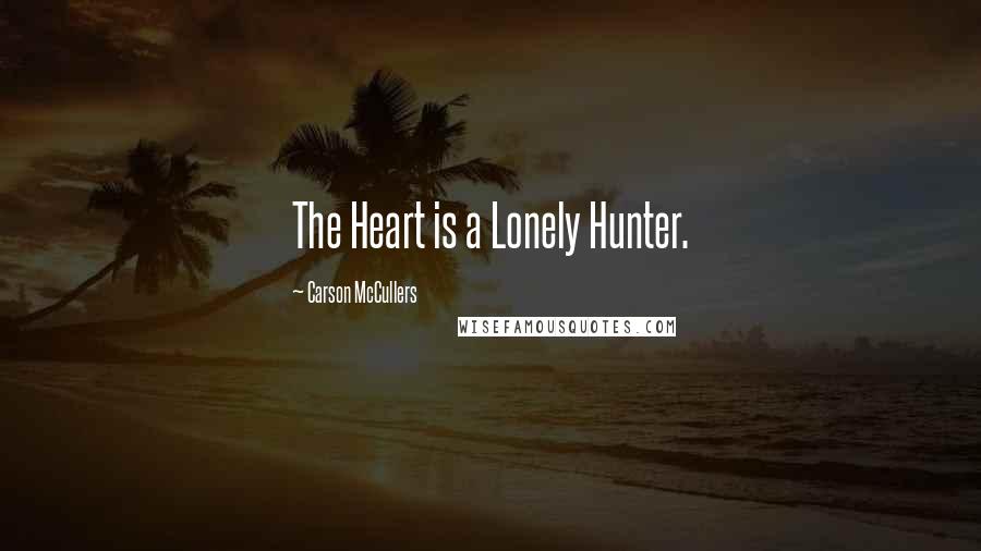 Carson McCullers Quotes: The Heart is a Lonely Hunter.