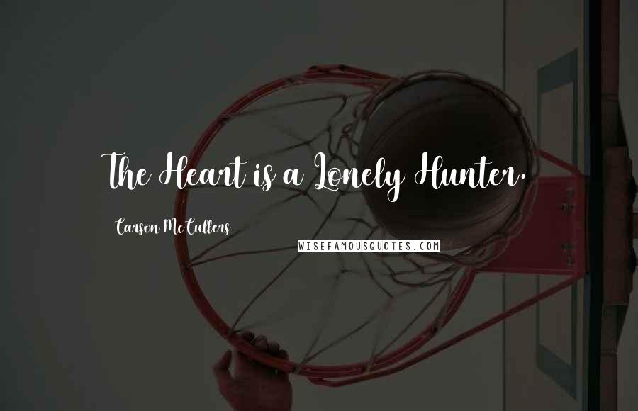 Carson McCullers Quotes: The Heart is a Lonely Hunter.