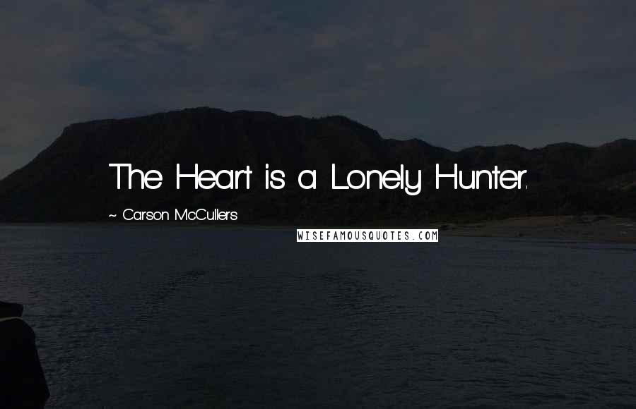 Carson McCullers Quotes: The Heart is a Lonely Hunter.