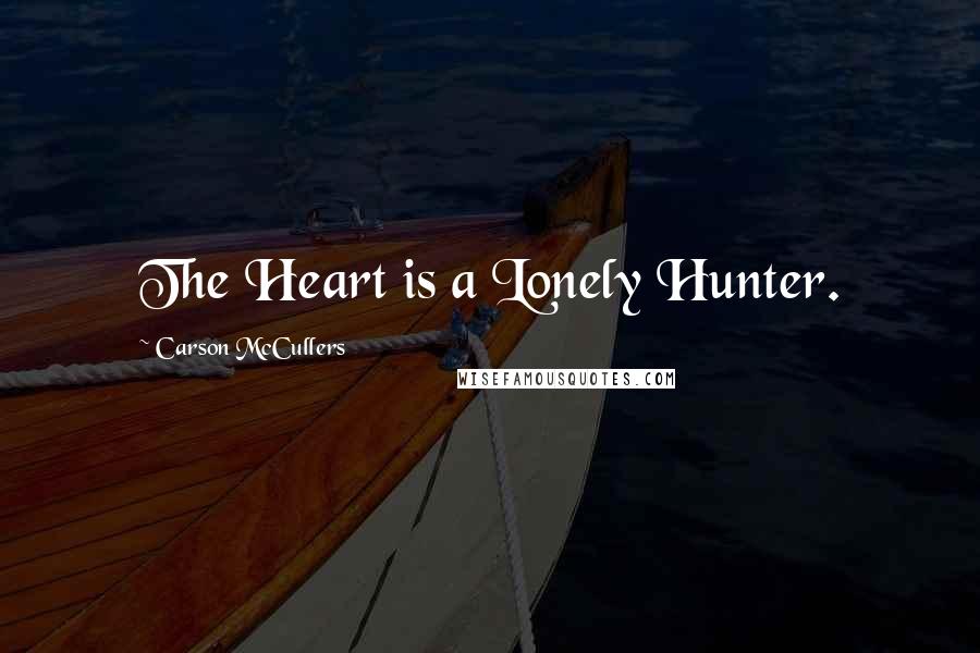 Carson McCullers Quotes: The Heart is a Lonely Hunter.