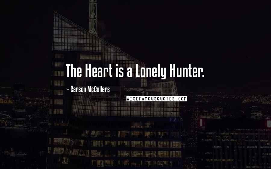 Carson McCullers Quotes: The Heart is a Lonely Hunter.