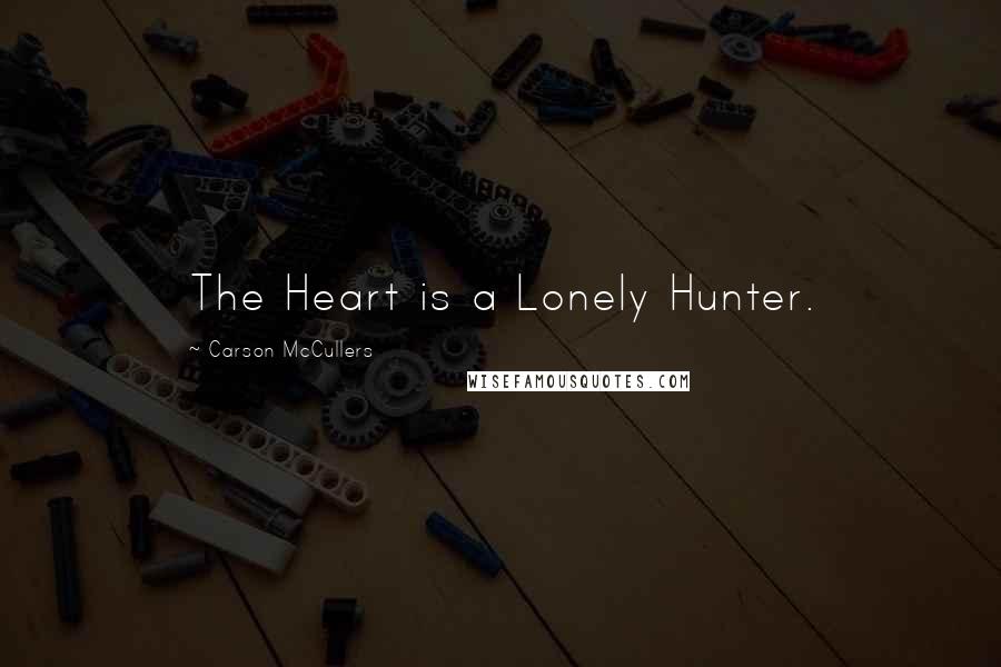 Carson McCullers Quotes: The Heart is a Lonely Hunter.