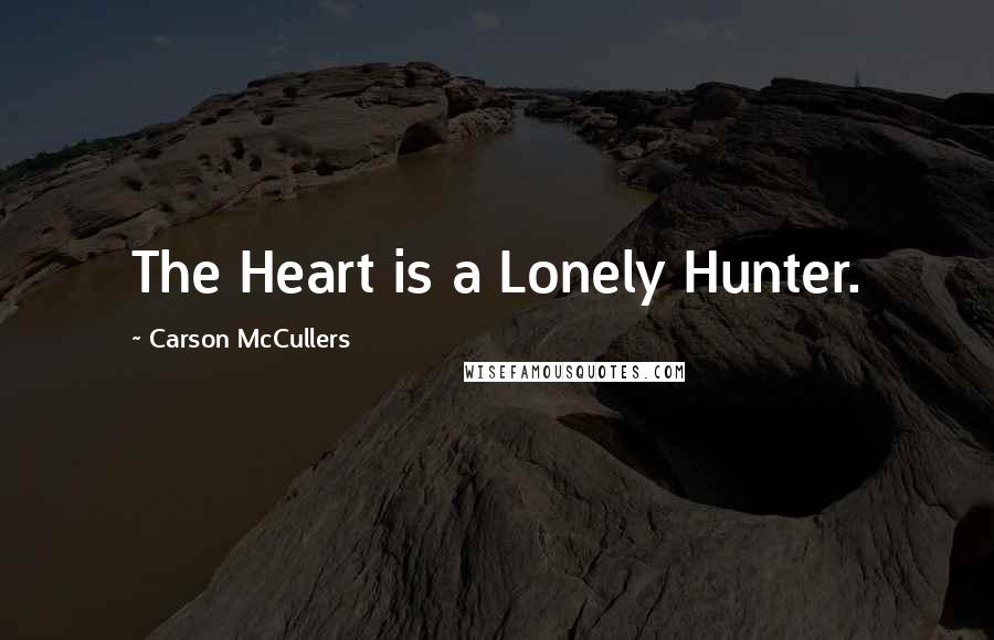 Carson McCullers Quotes: The Heart is a Lonely Hunter.