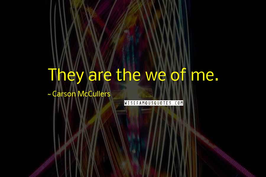 Carson McCullers Quotes: They are the we of me.