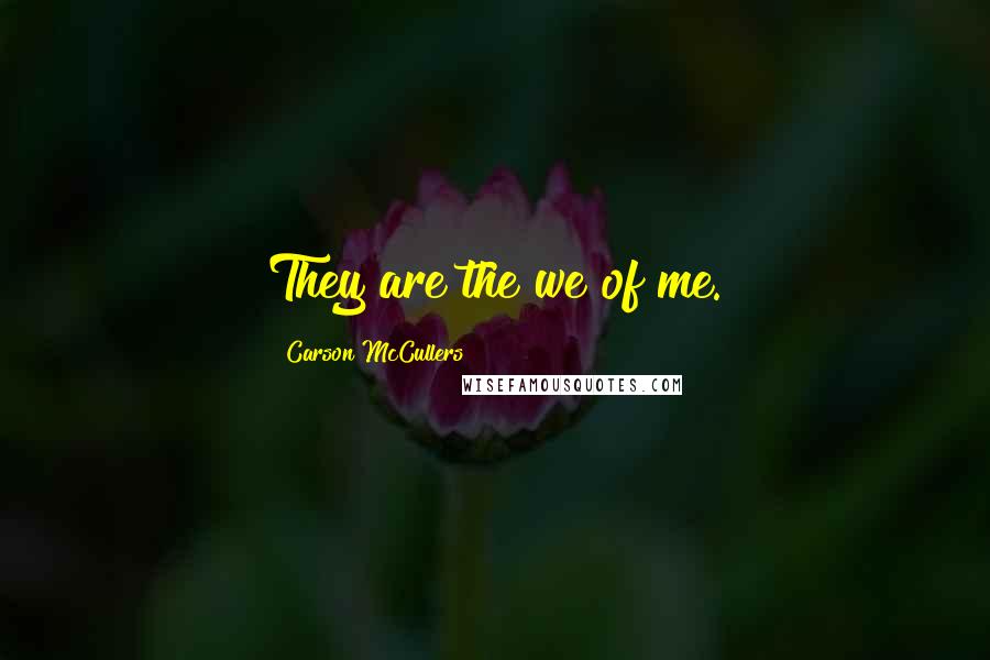 Carson McCullers Quotes: They are the we of me.