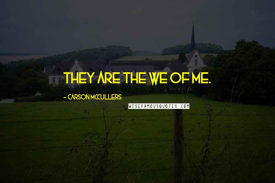 Carson McCullers Quotes: They are the we of me.