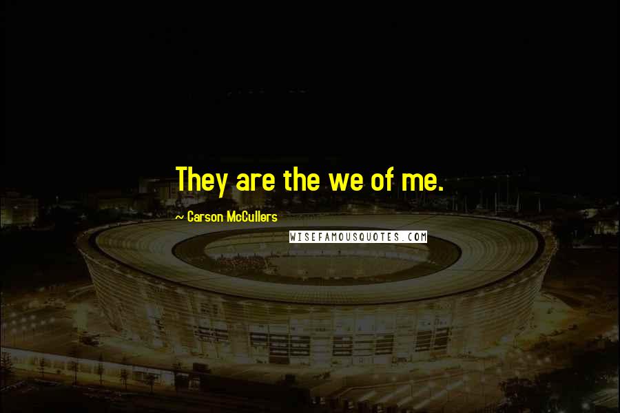 Carson McCullers Quotes: They are the we of me.
