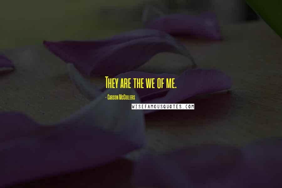 Carson McCullers Quotes: They are the we of me.